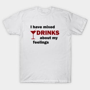 I Have Mixed Drinks About My Feelings T-Shirt